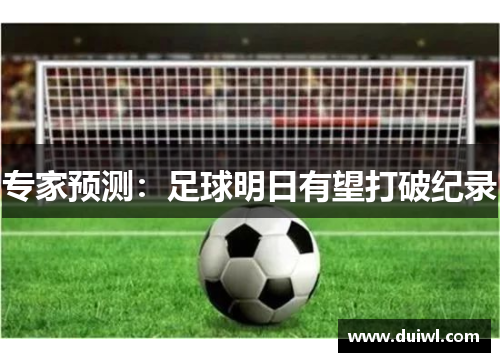 专家预测：足球明日有望打破纪录