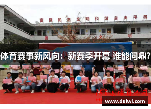 体育赛事新风向：新赛季开幕 谁能问鼎？